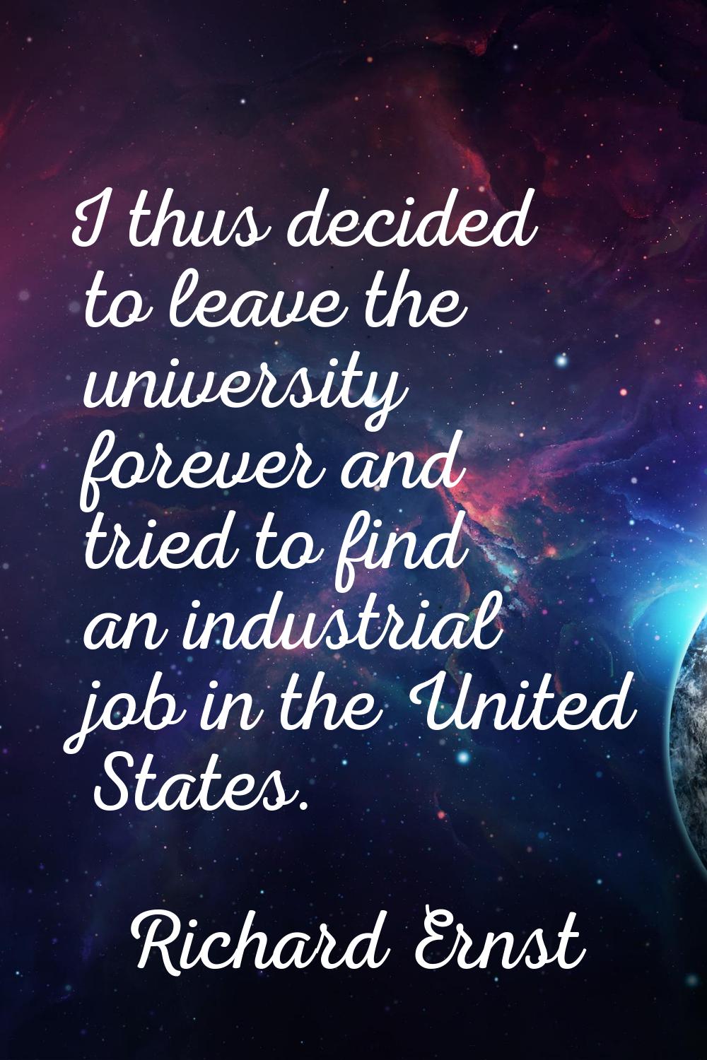 I thus decided to leave the university forever and tried to find an industrial job in the United St