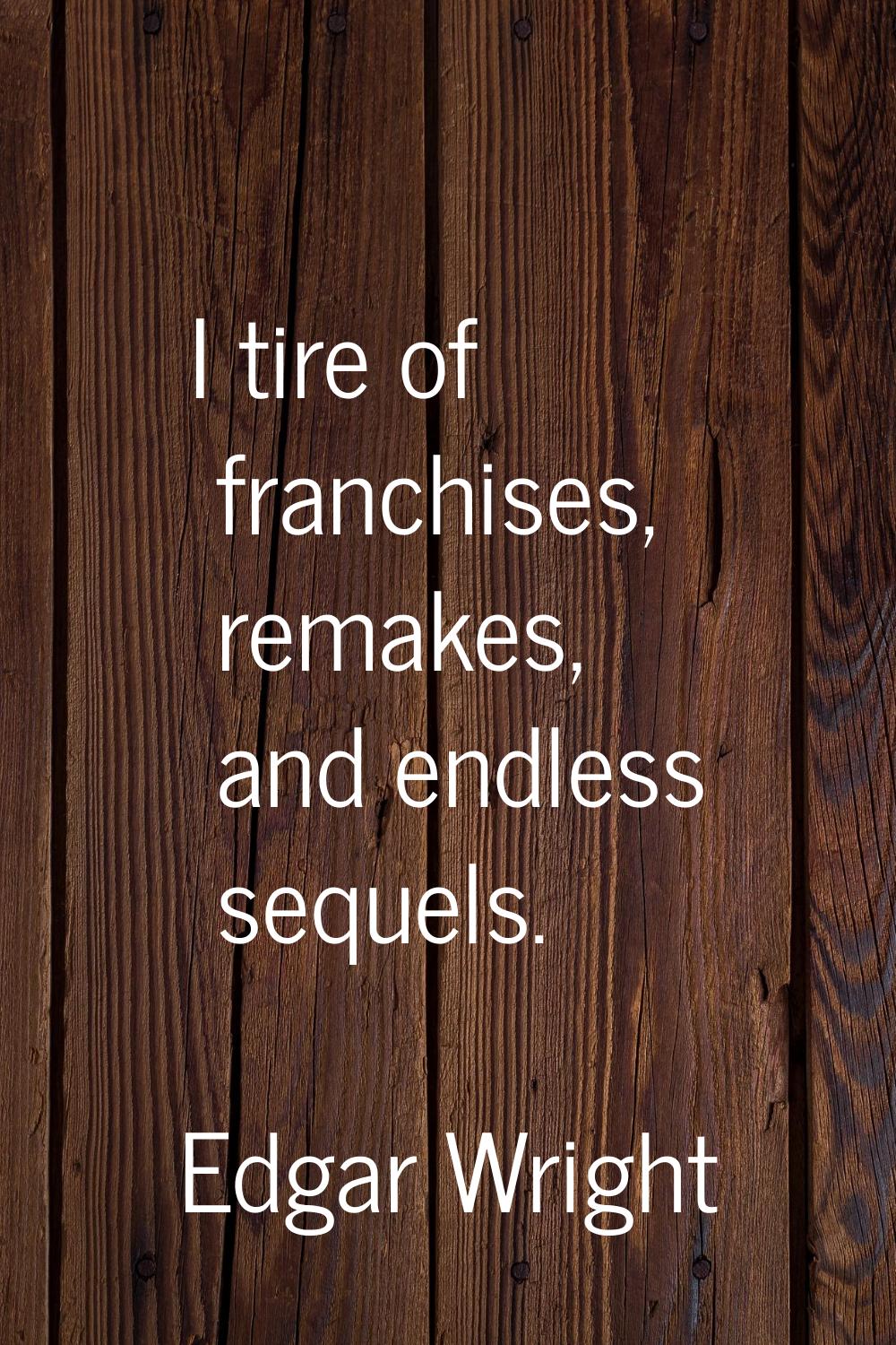 I tire of franchises, remakes, and endless sequels.