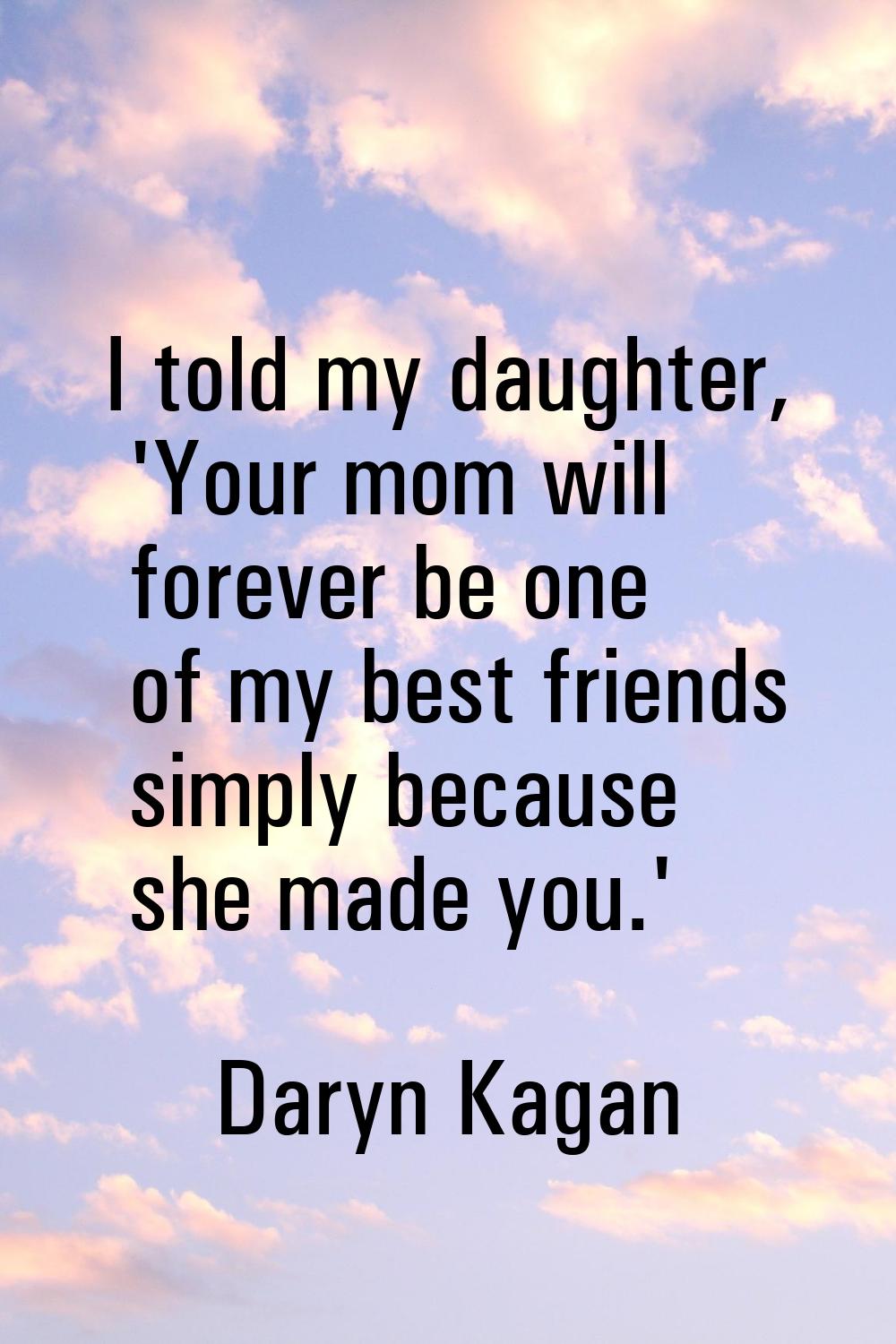I told my daughter, 'Your mom will forever be one of my best friends simply because she made you.'