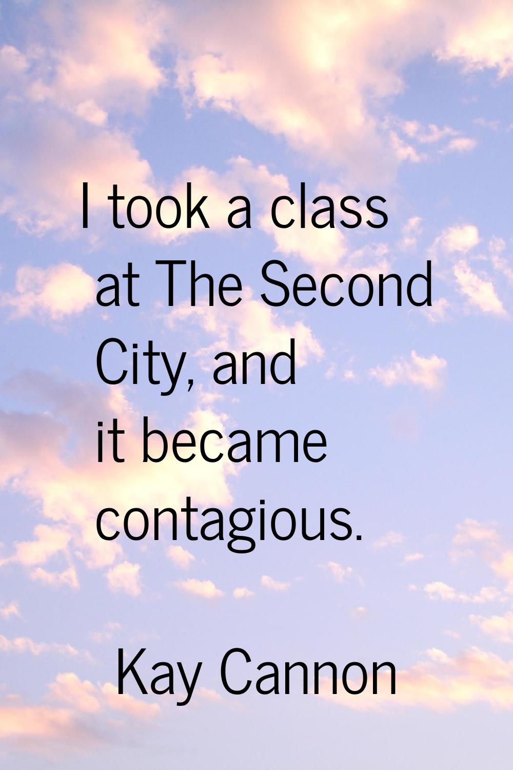 I took a class at The Second City, and it became contagious.