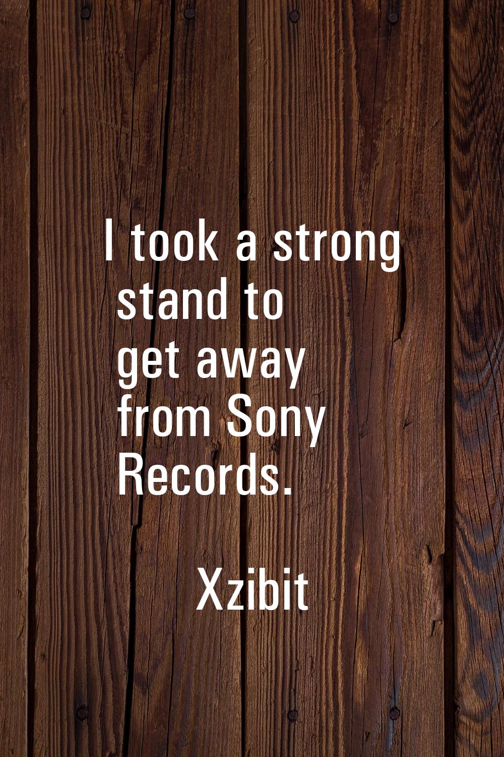 I took a strong stand to get away from Sony Records.