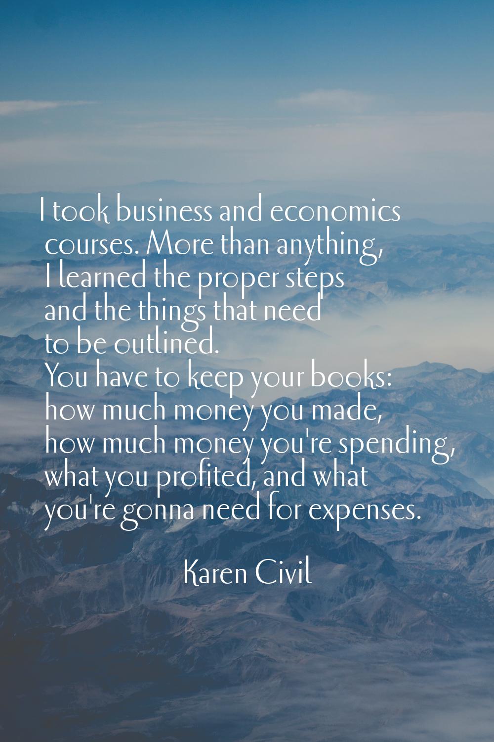 I took business and economics courses. More than anything, I learned the proper steps and the thing
