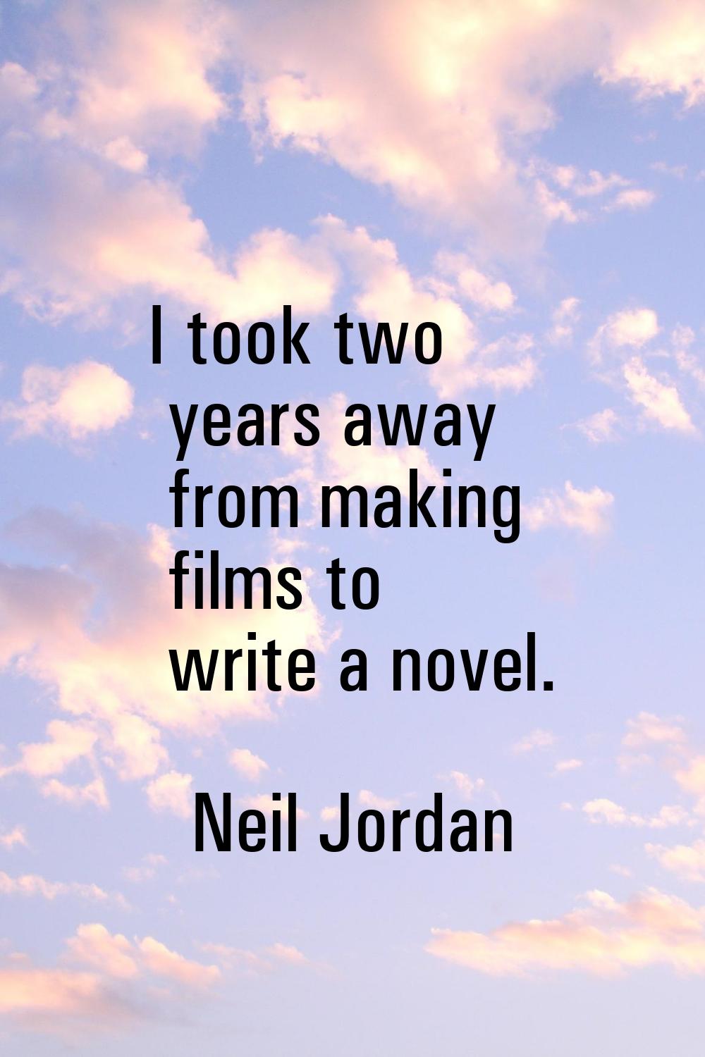 I took two years away from making films to write a novel.
