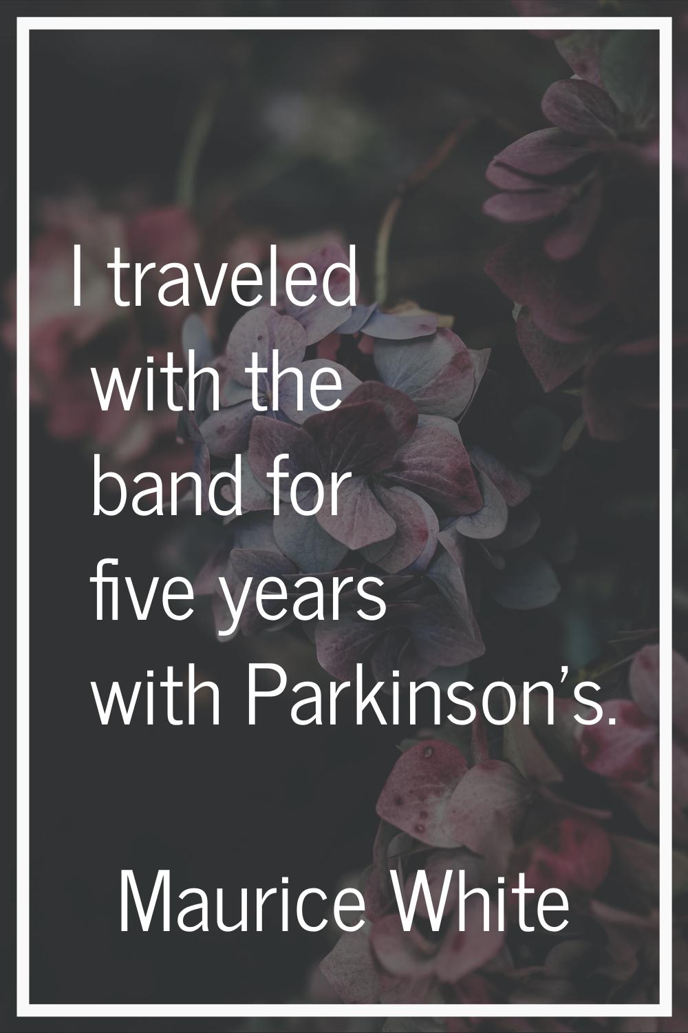 I traveled with the band for five years with Parkinson's.