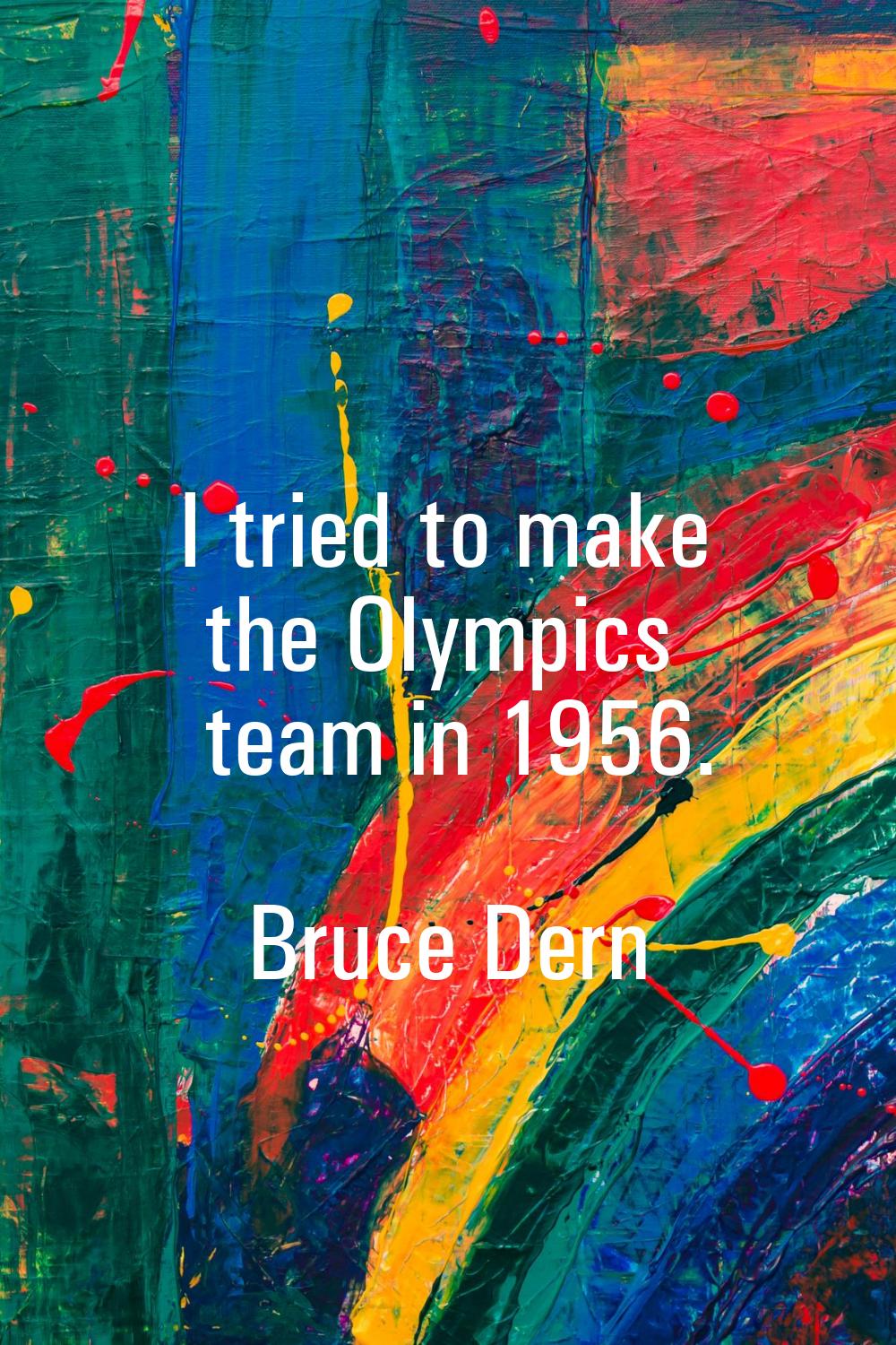 I tried to make the Olympics team in 1956.