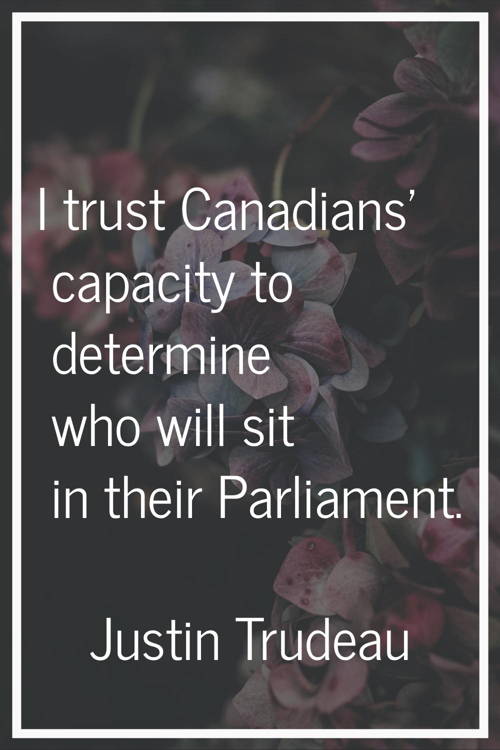 I trust Canadians' capacity to determine who will sit in their Parliament.