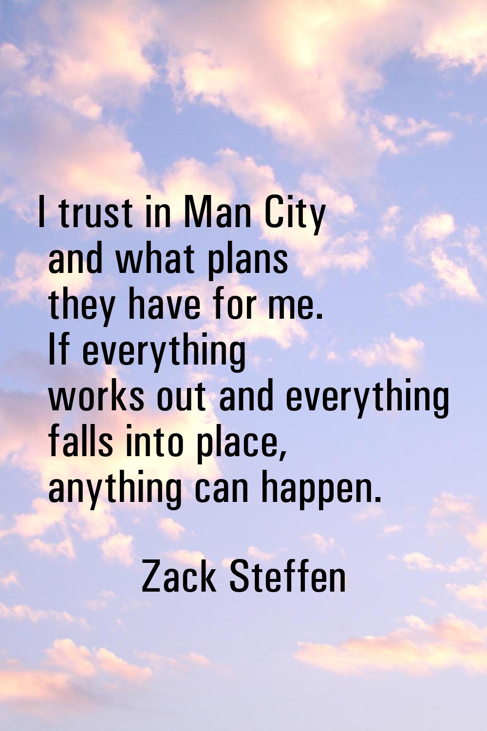 I trust in Man City and what plans they have for me. If everything works out and everything falls i