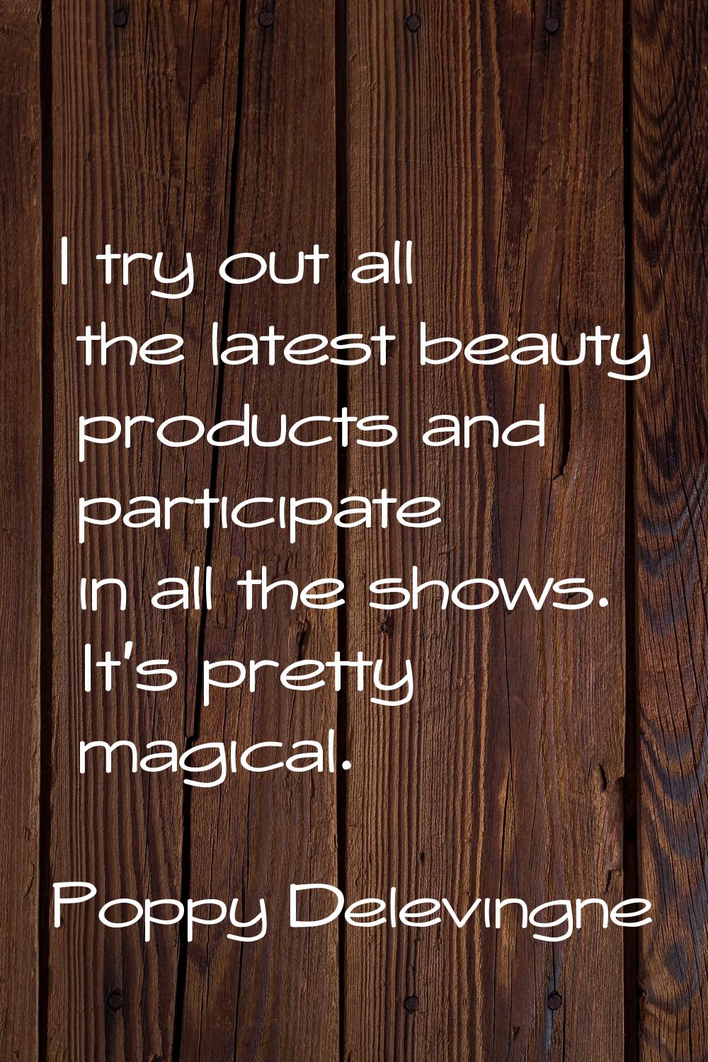 I try out all the latest beauty products and participate in all the shows. It's pretty magical.