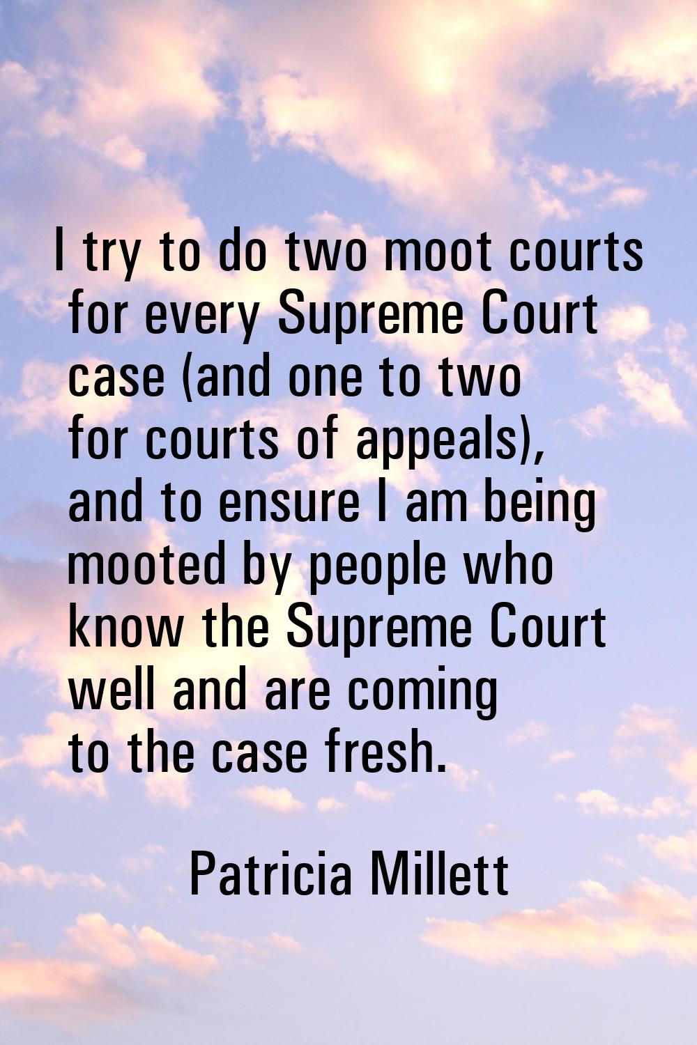 I try to do two moot courts for every Supreme Court case (and one to two for courts of appeals), an
