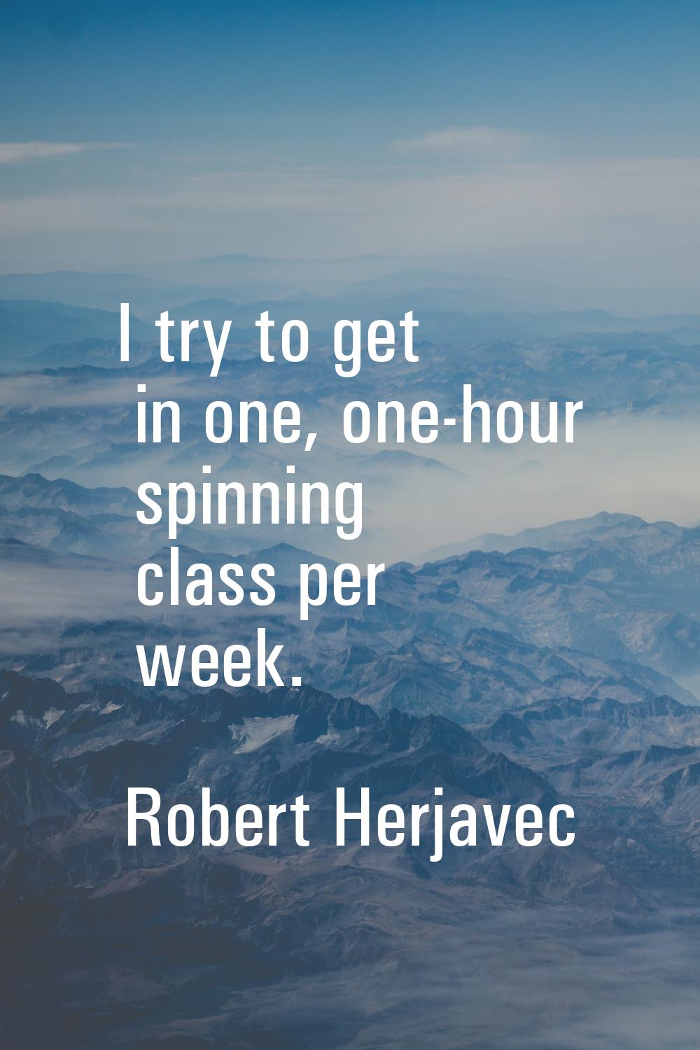 I try to get in one, one-hour spinning class per week.