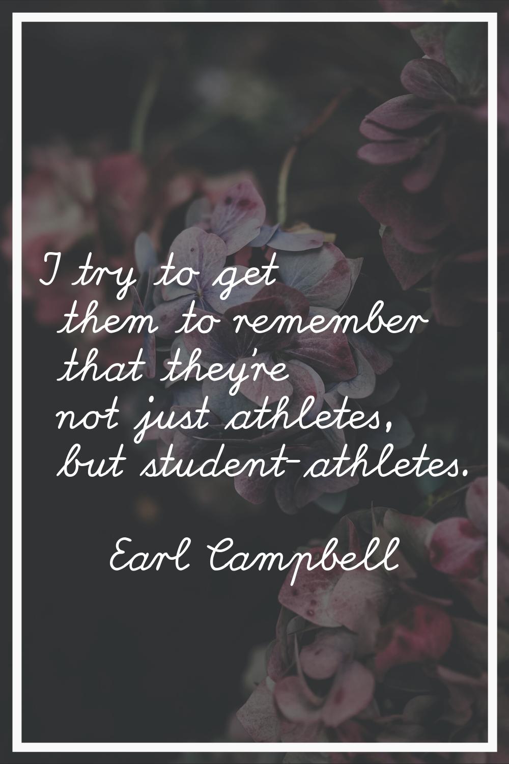 I try to get them to remember that they're not just athletes, but student-athletes.