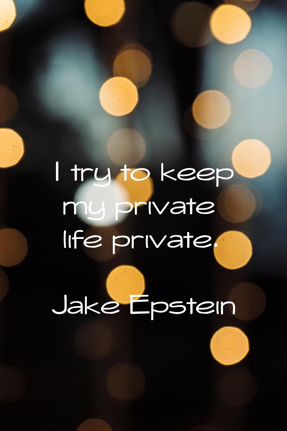 I try to keep my private life private.