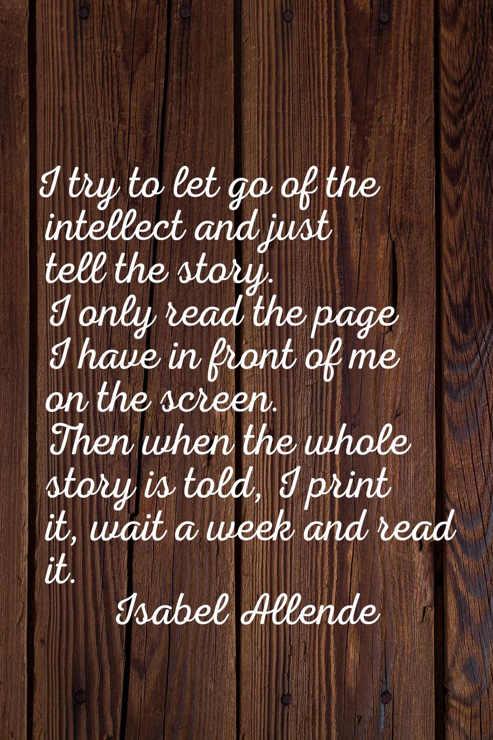 I try to let go of the intellect and just tell the story. I only read the page I have in front of m