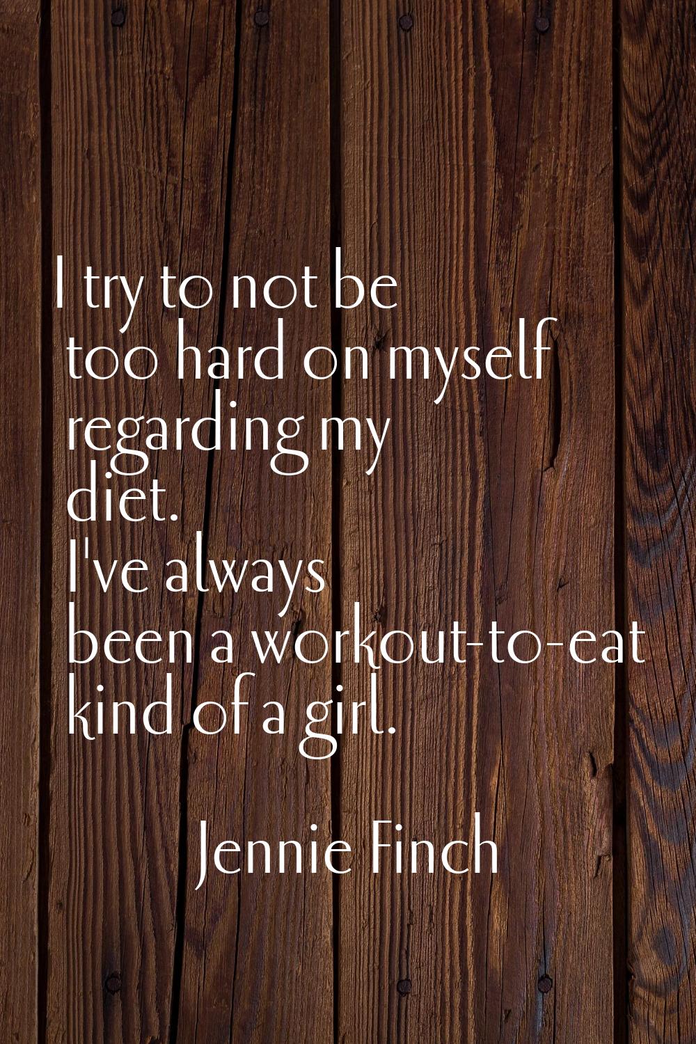 I try to not be too hard on myself regarding my diet. I've always been a workout-to-eat kind of a g