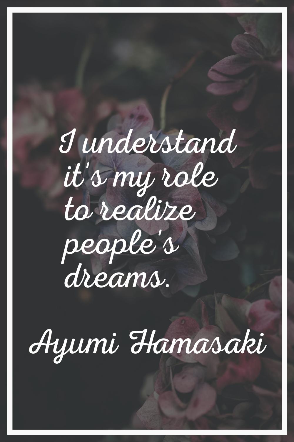 I understand it's my role to realize people's dreams.