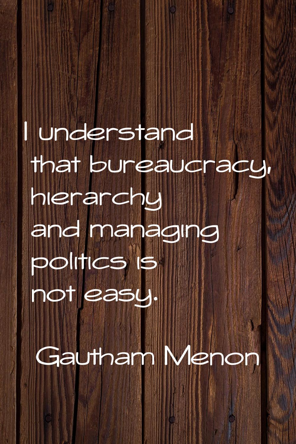 I understand that bureaucracy, hierarchy and managing politics is not easy.
