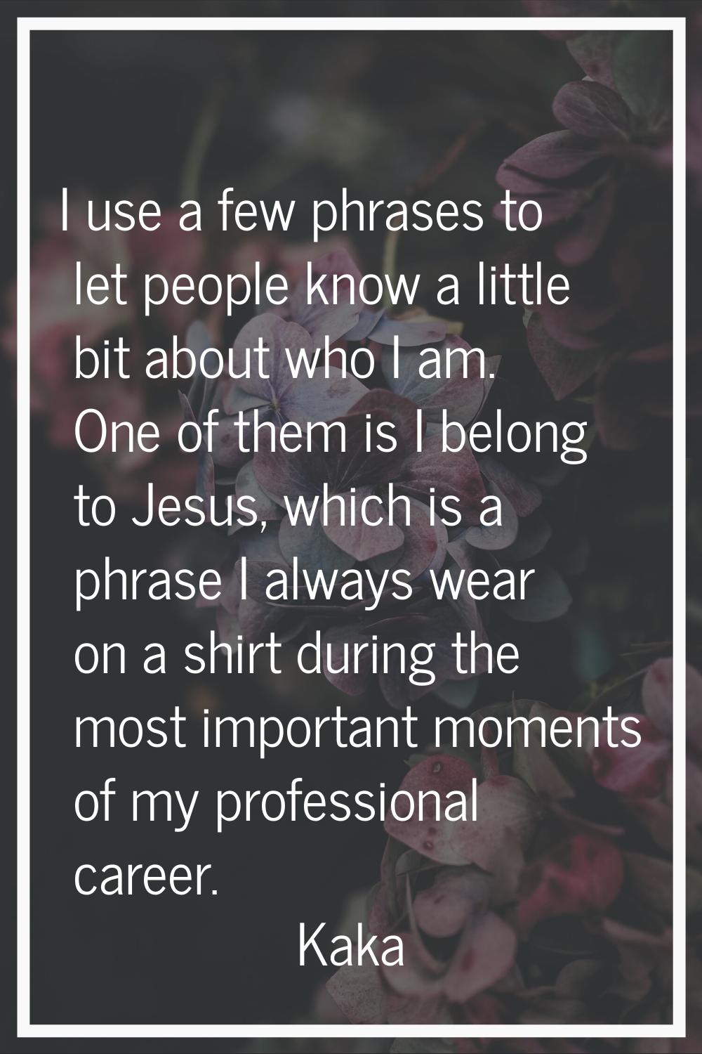 I use a few phrases to let people know a little bit about who I am. One of them is I belong to Jesu