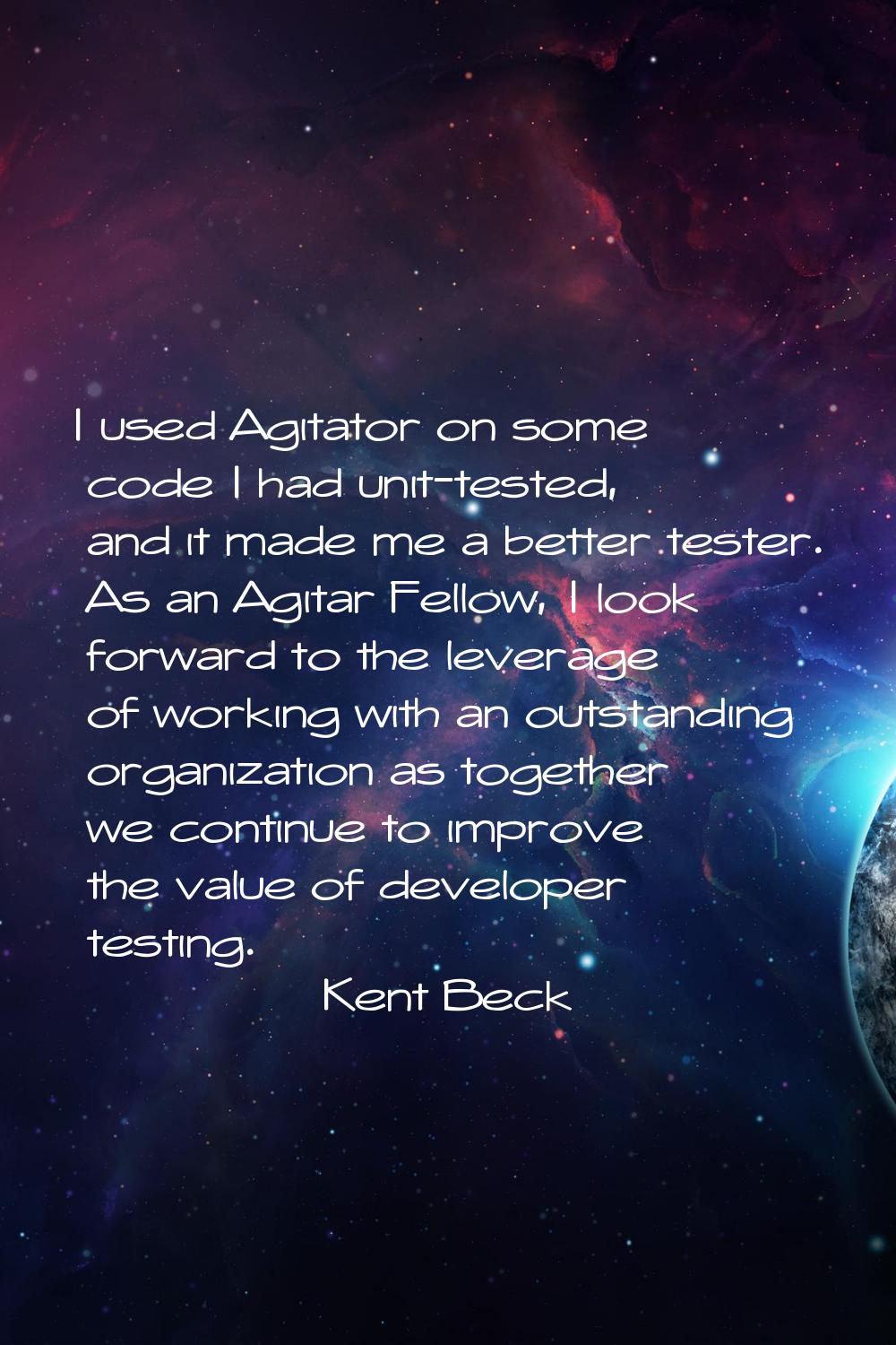 I used Agitator on some code I had unit-tested, and it made me a better tester. As an Agitar Fellow