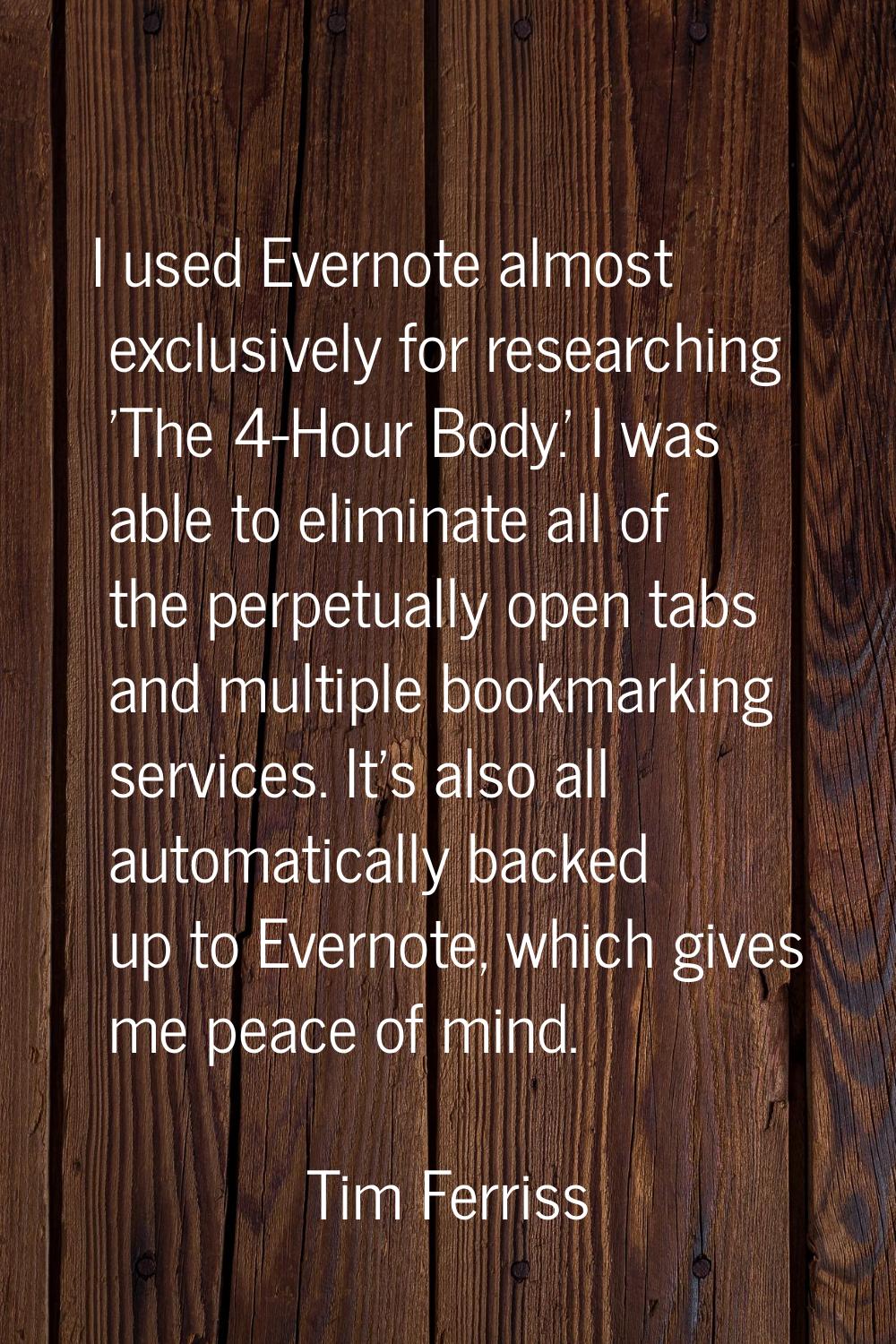 I used Evernote almost exclusively for researching 'The 4-Hour Body.' I was able to eliminate all o