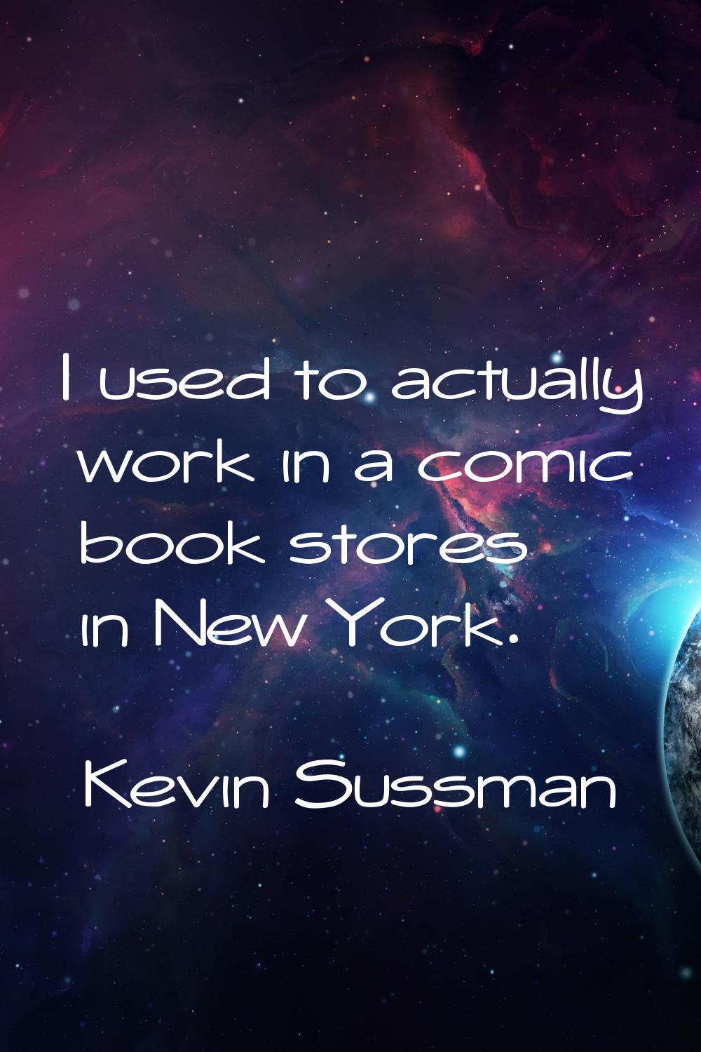 I used to actually work in a comic book stores in New York.