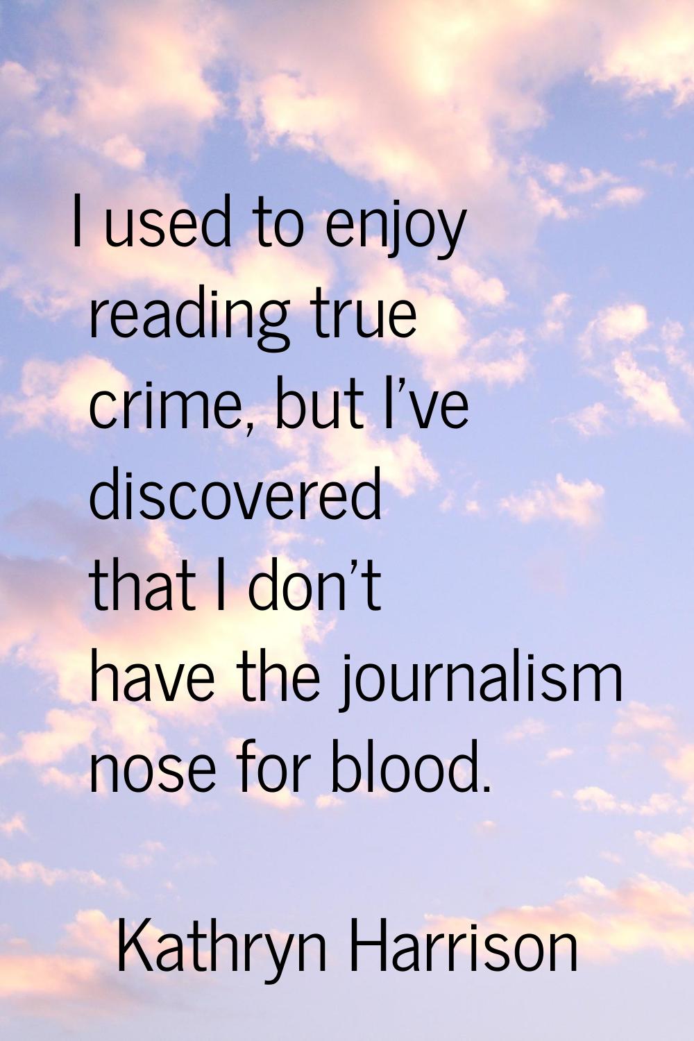 I used to enjoy reading true crime, but I've discovered that I don't have the journalism nose for b