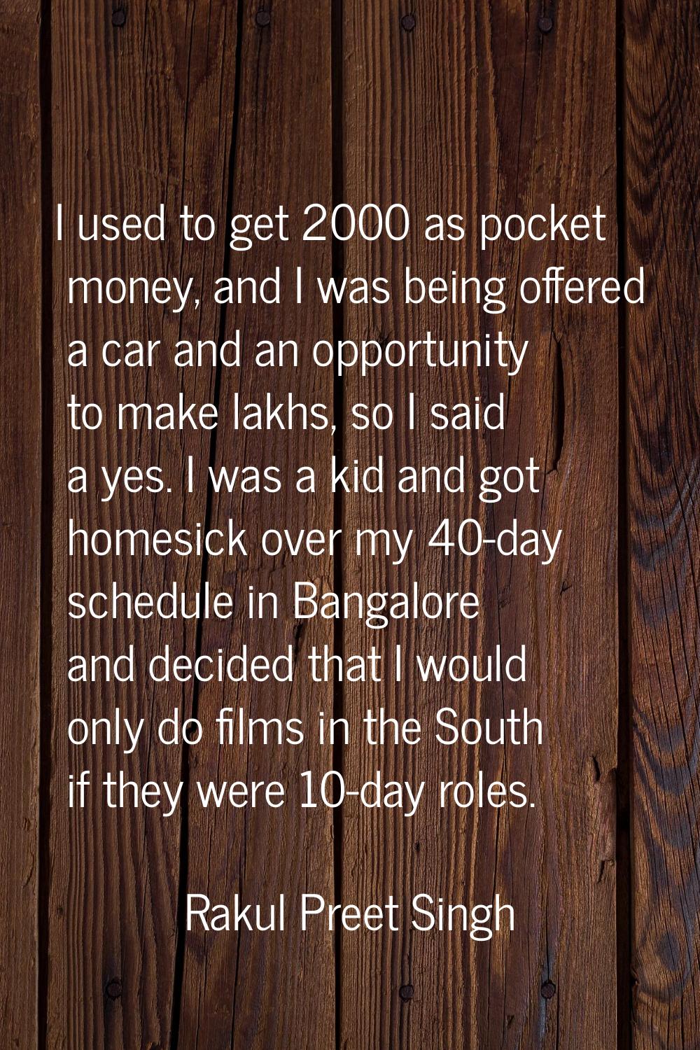 I used to get 2000 as pocket money, and I was being offered a car and an opportunity to make lakhs,