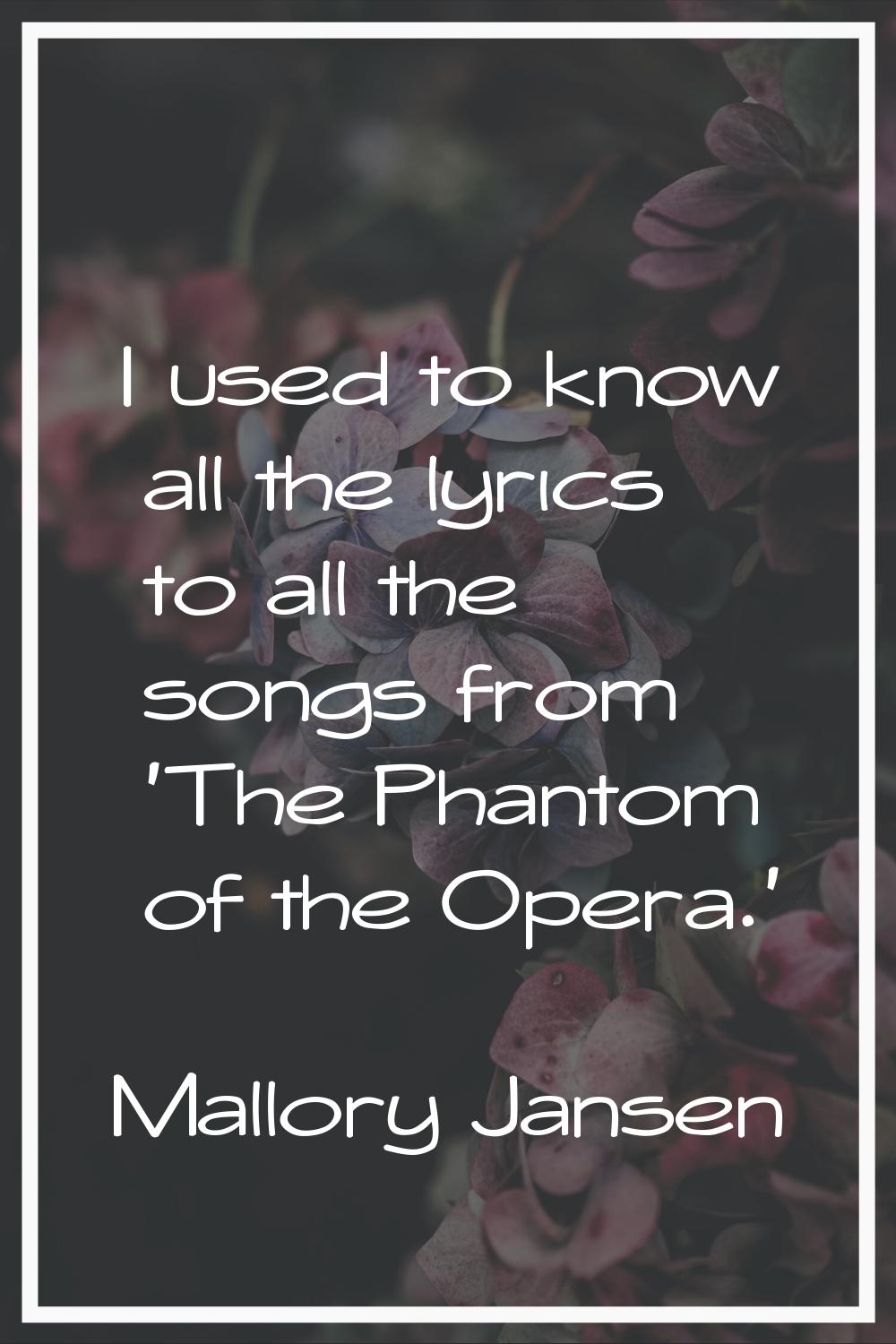 I used to know all the lyrics to all the songs from 'The Phantom of the Opera.'