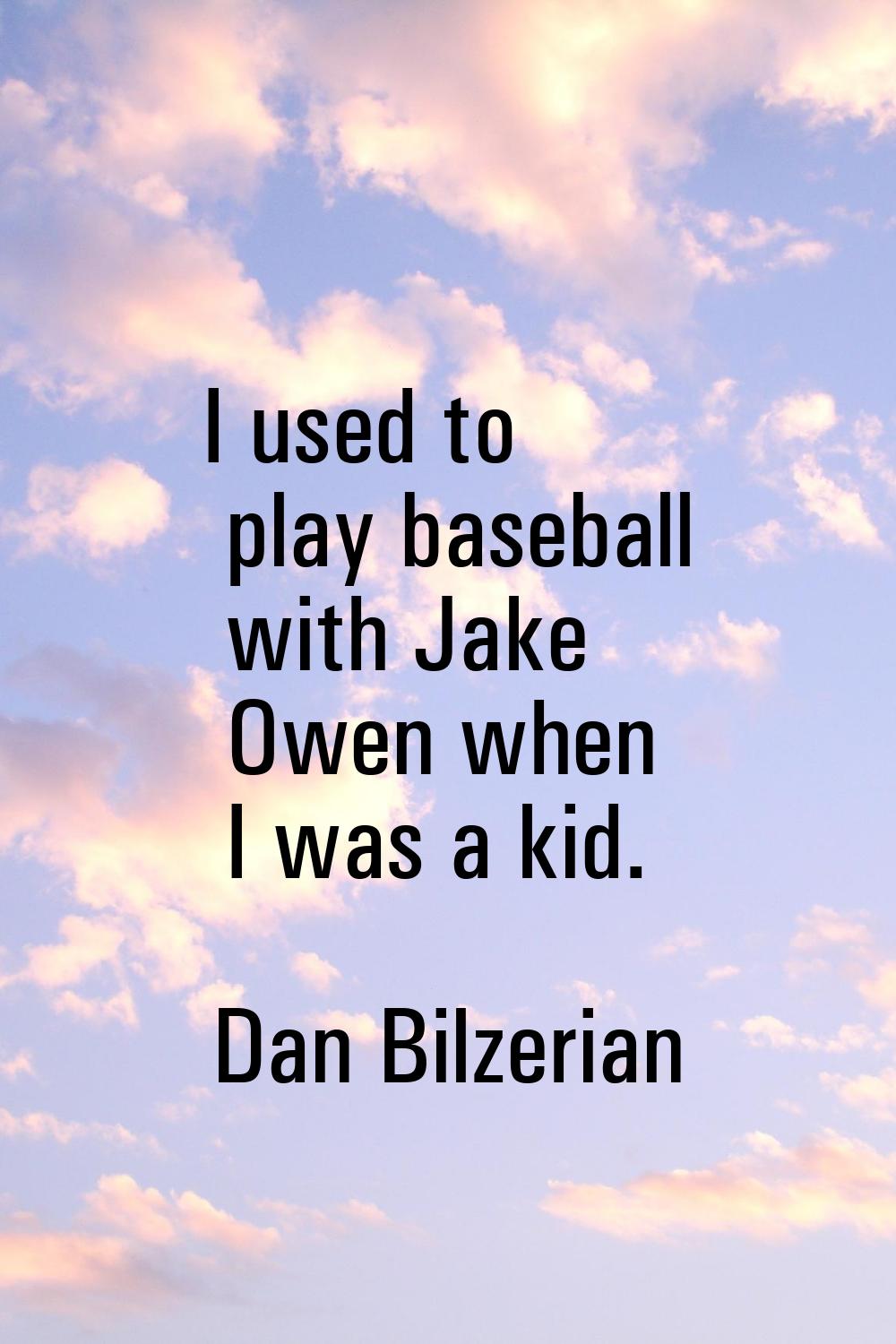I used to play baseball with Jake Owen when I was a kid.