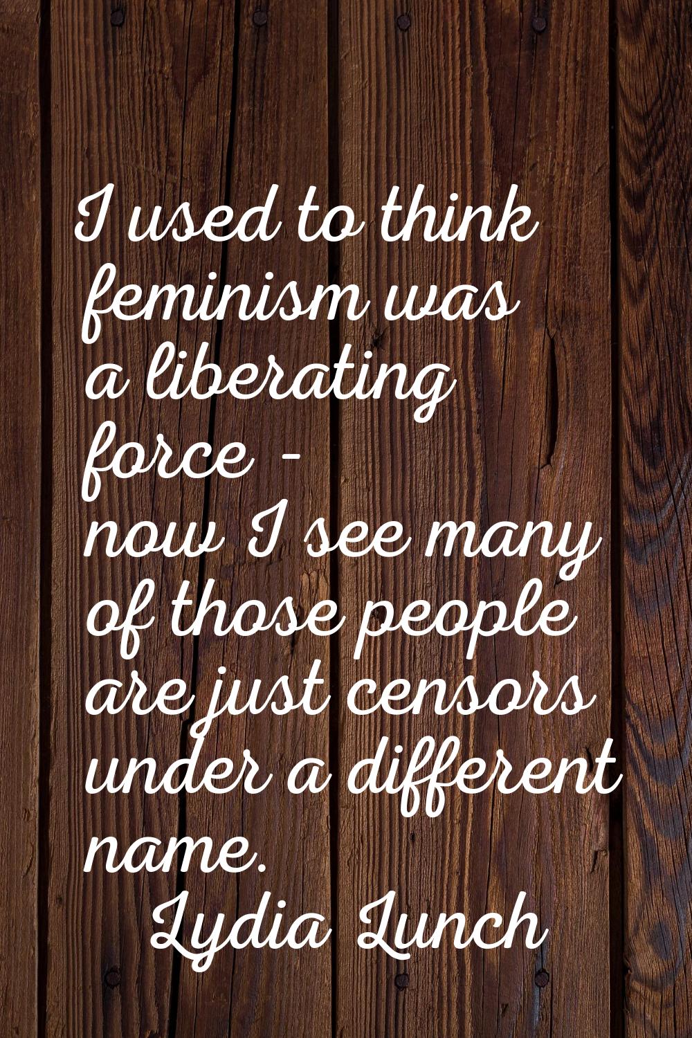 I used to think feminism was a liberating force - now I see many of those people are just censors u