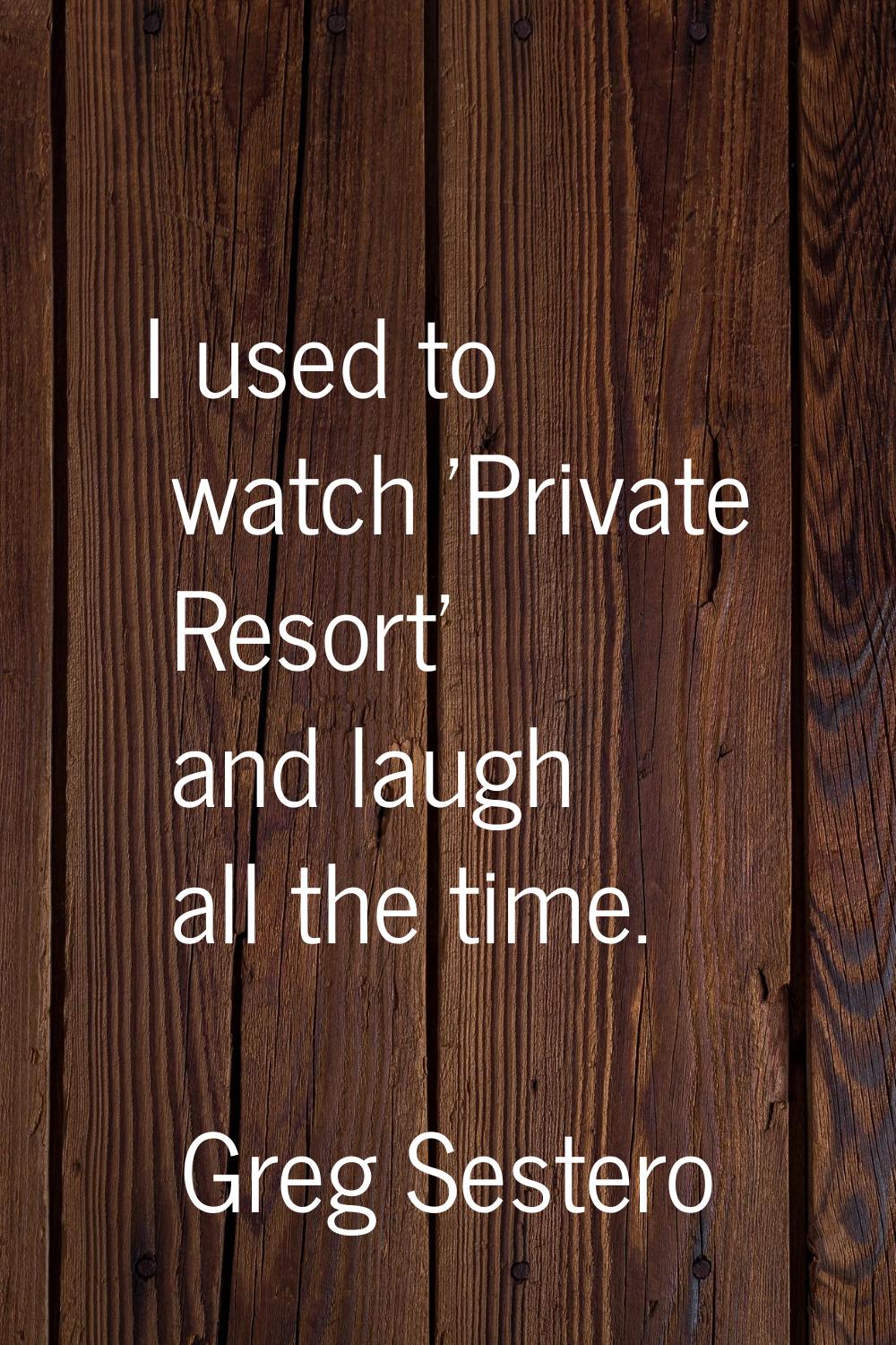 I used to watch 'Private Resort' and laugh all the time.