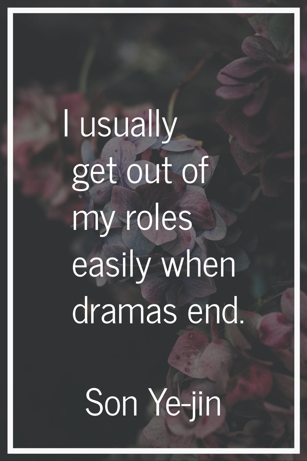 I usually get out of my roles easily when dramas end.
