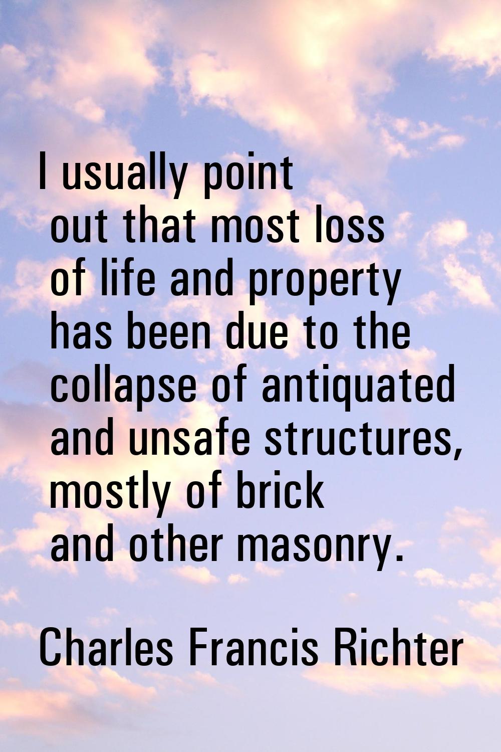 I usually point out that most loss of life and property has been due to the collapse of antiquated 