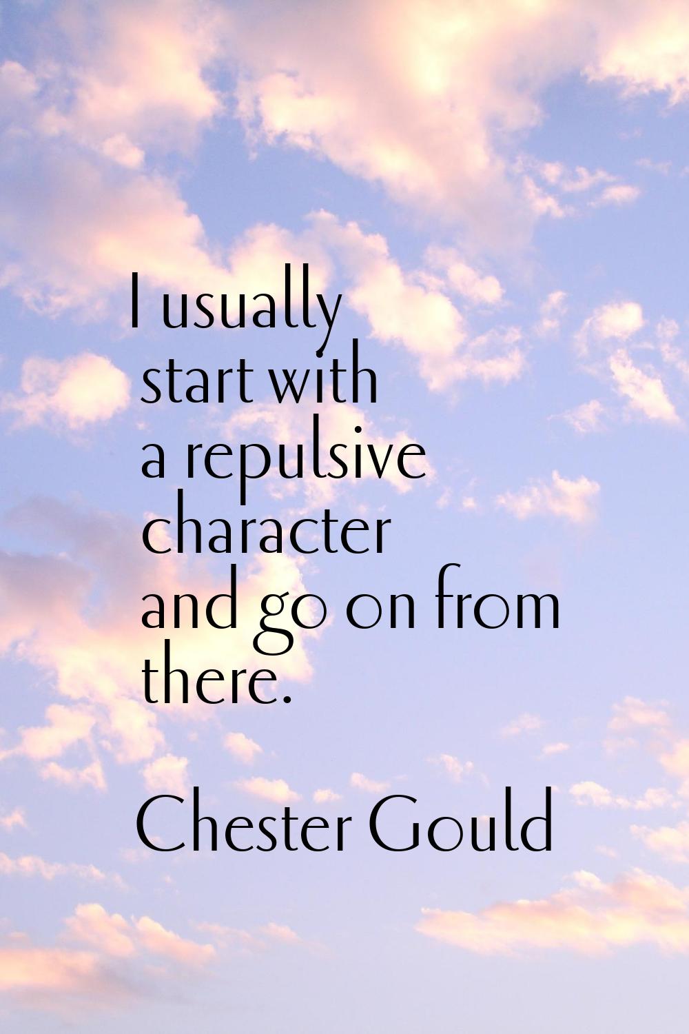 I usually start with a repulsive character and go on from there.