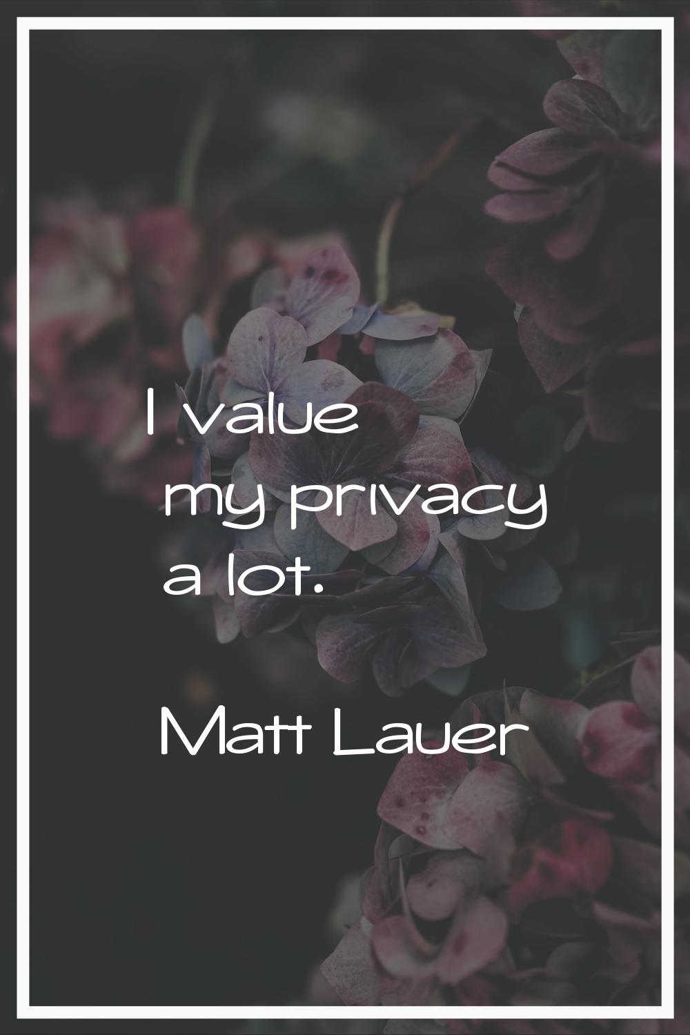 I value my privacy a lot.