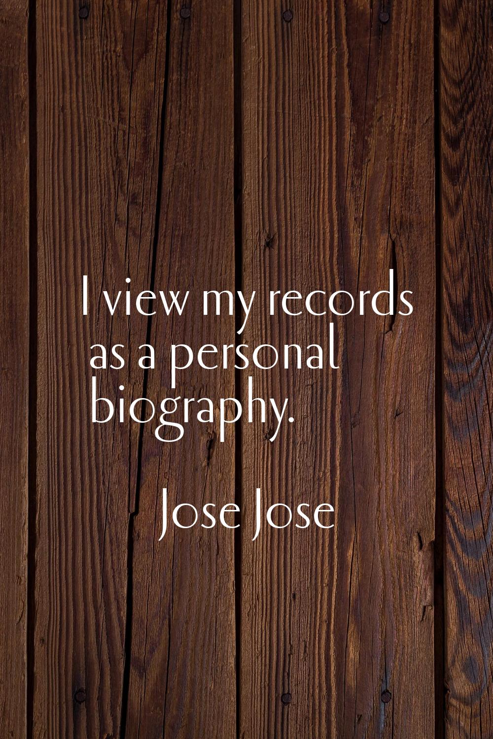 I view my records as a personal biography.
