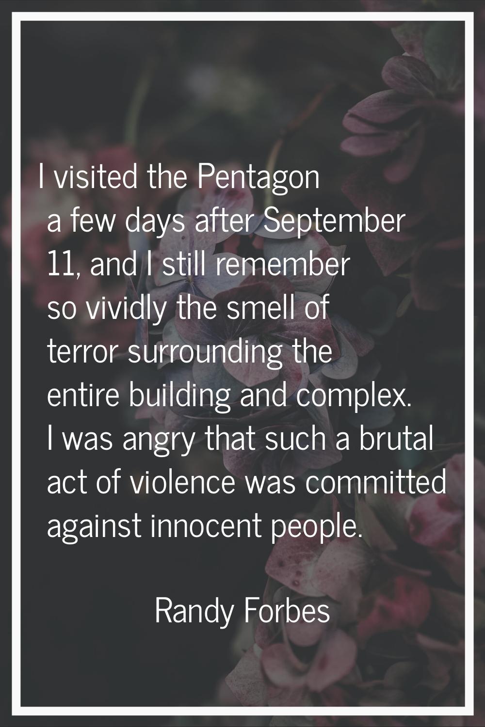 I visited the Pentagon a few days after September 11, and I still remember so vividly the smell of 