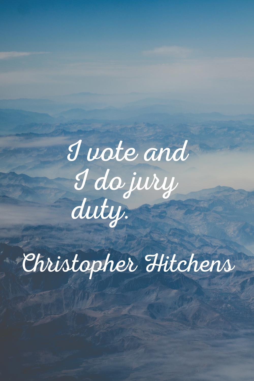 I vote and I do jury duty.