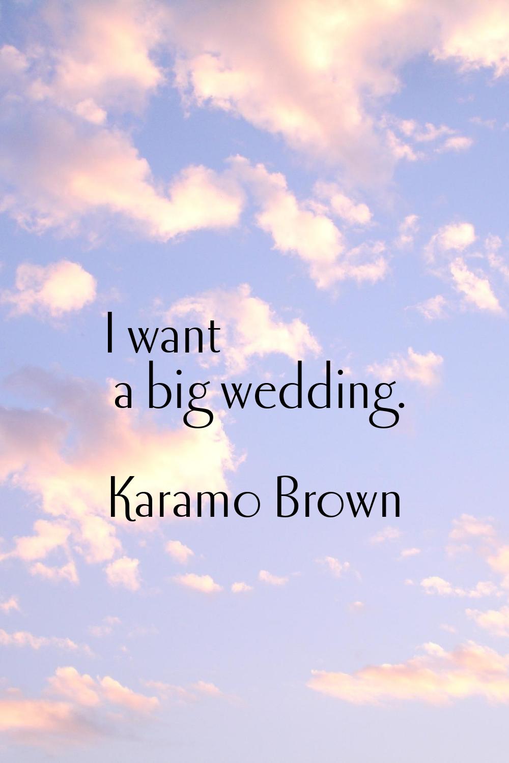 I want a big wedding.