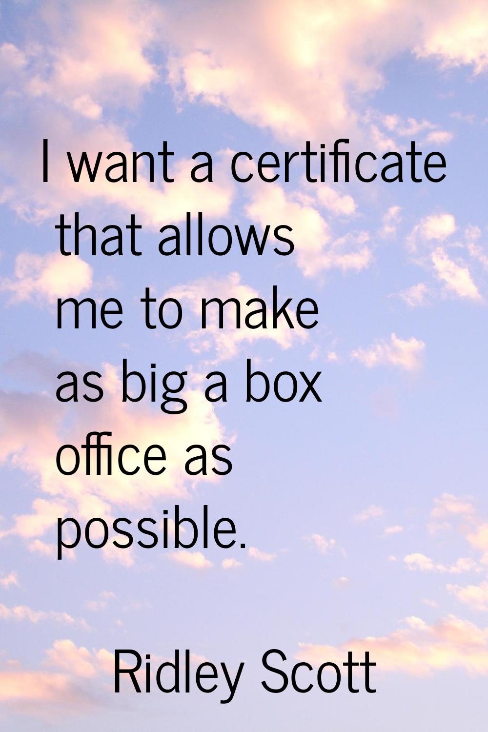 I want a certificate that allows me to make as big a box office as possible.