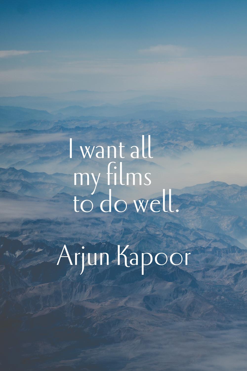 I want all my films to do well.