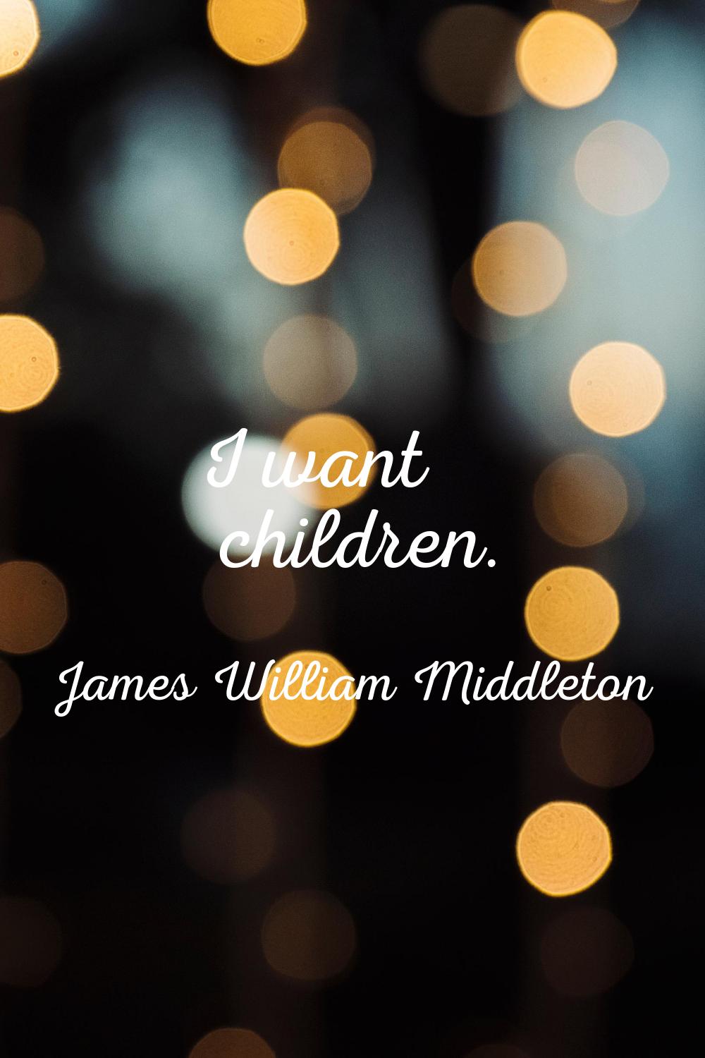 I want children.