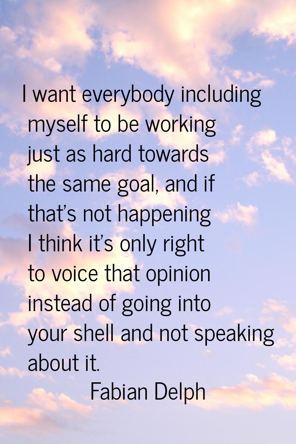 I want everybody including myself to be working just as hard towards the same goal, and if that's n