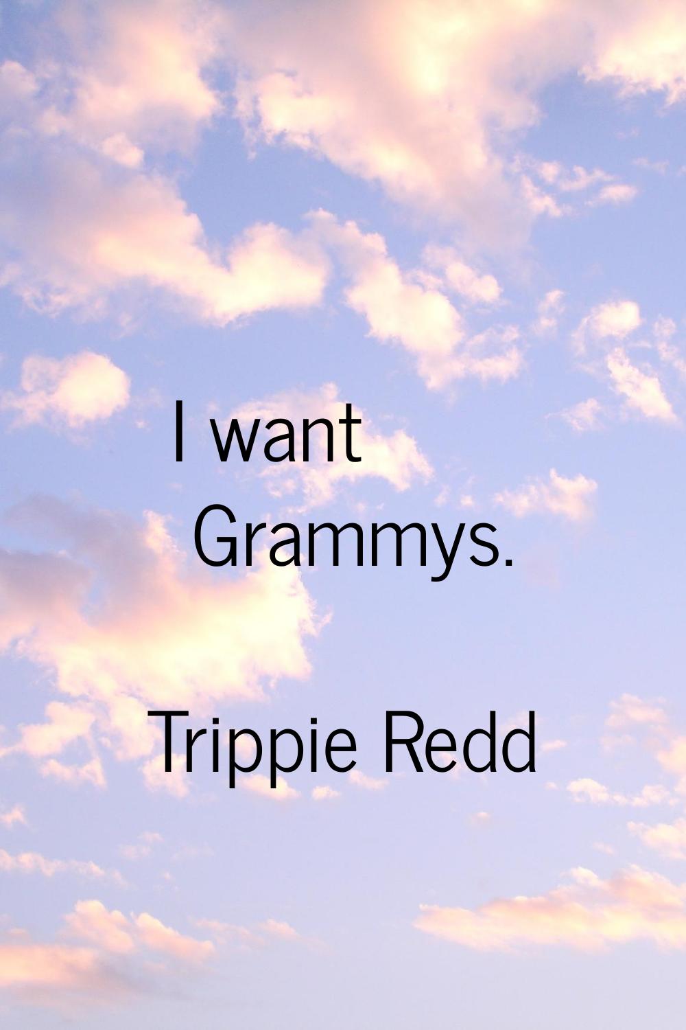 I want Grammys.