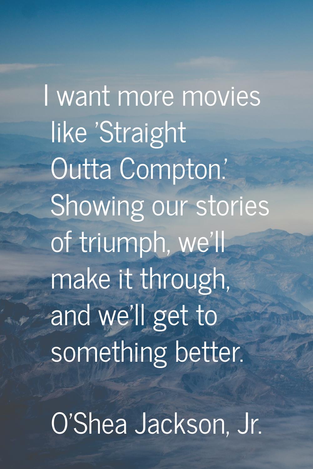 I want more movies like 'Straight Outta Compton.' Showing our stories of triumph, we'll make it thr