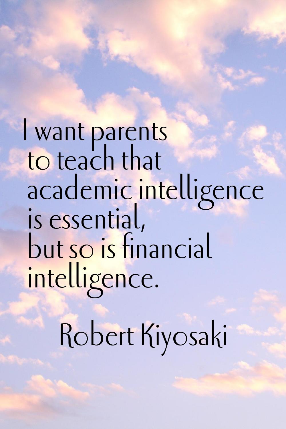 I want parents to teach that academic intelligence is essential, but so is financial intelligence.