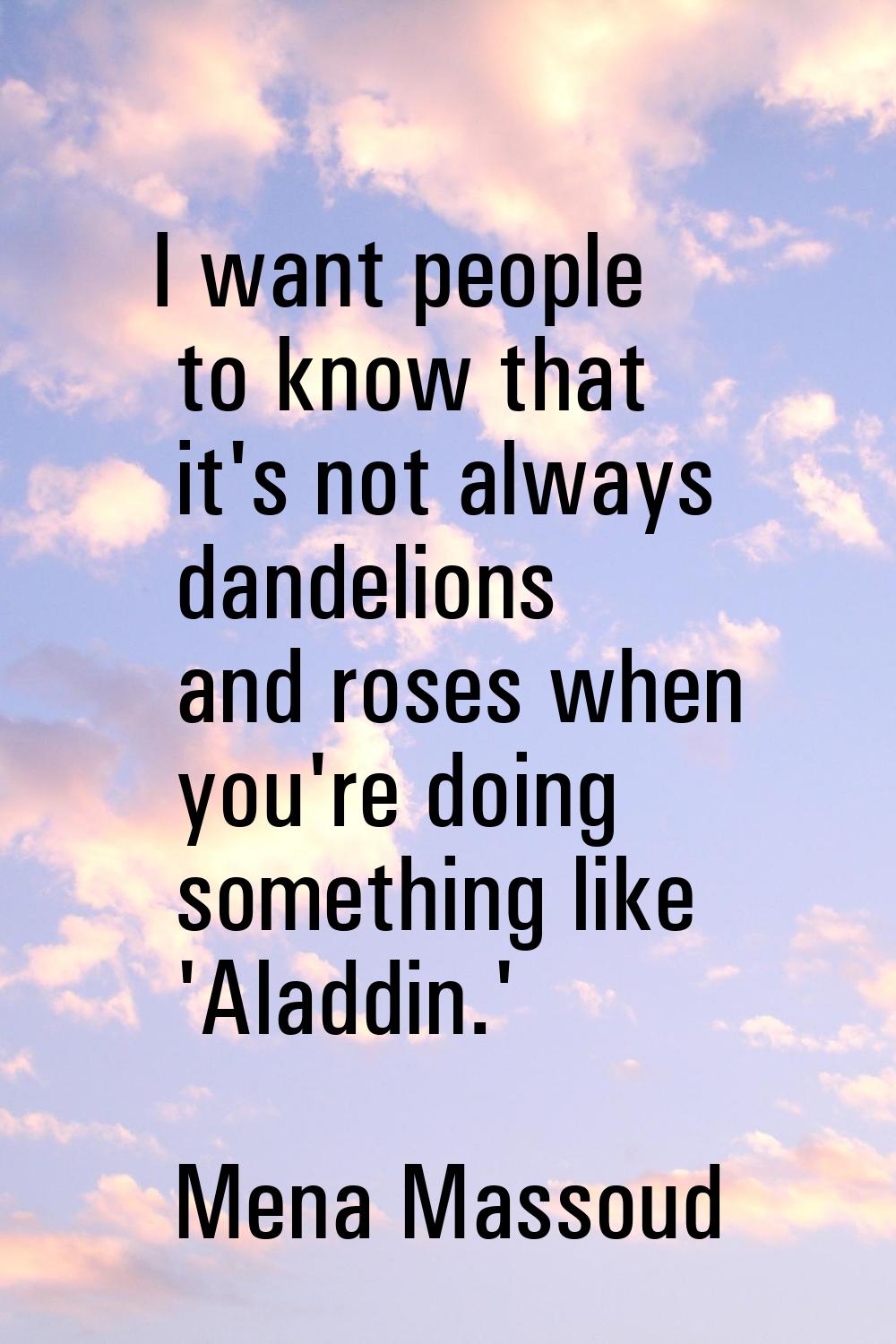I want people to know that it's not always dandelions and roses when you're doing something like 'A