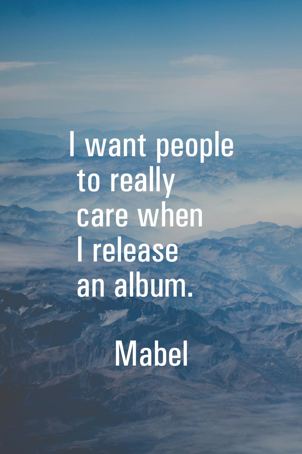 I want people to really care when I release an album.