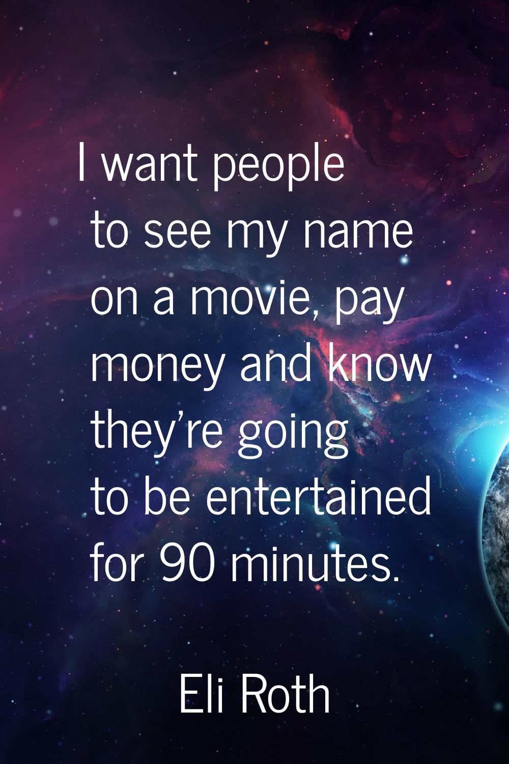 I want people to see my name on a movie, pay money and know they're going to be entertained for 90 