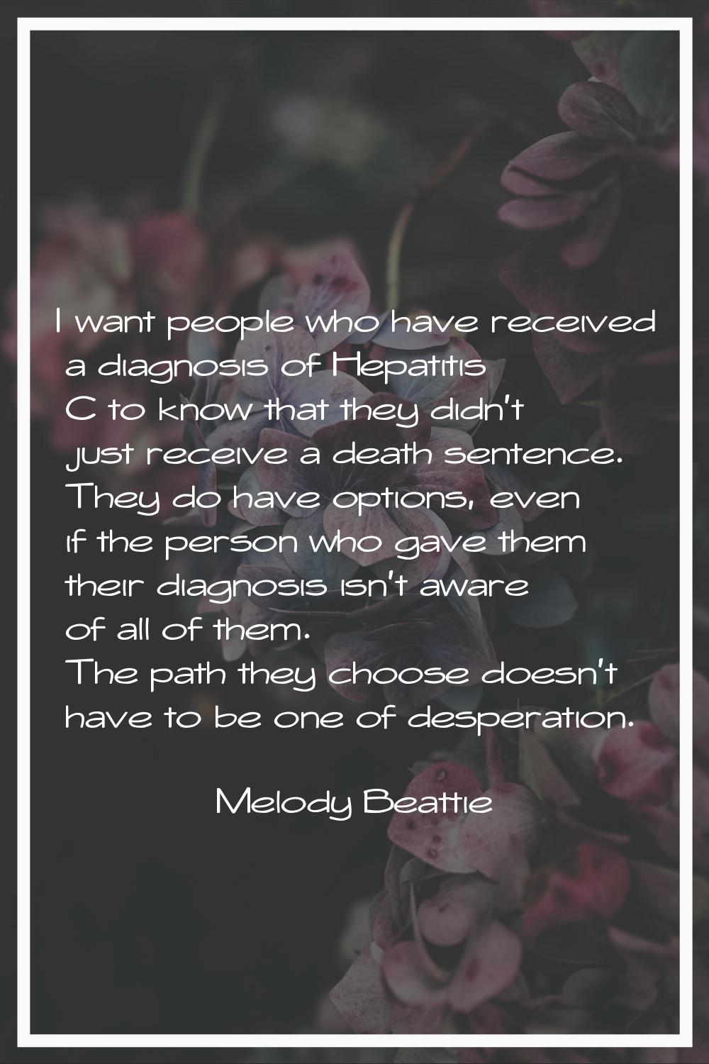 I want people who have received a diagnosis of Hepatitis C to know that they didn't just receive a 