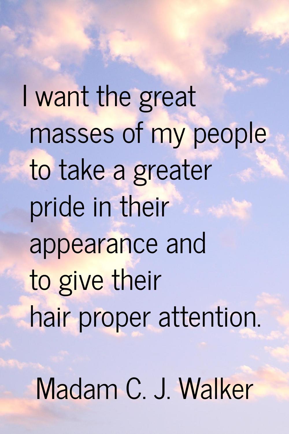 I want the great masses of my people to take a greater pride in their appearance and to give their 